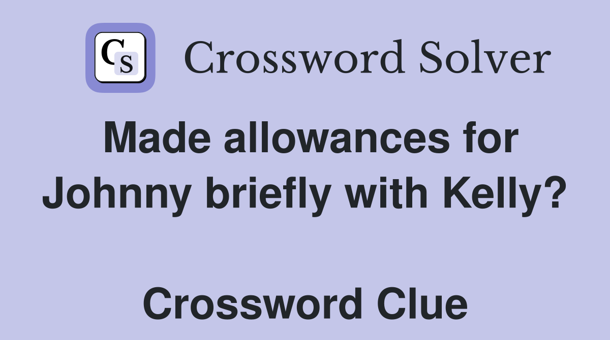 Made allowances for Johnny briefly with Kelly?  Crossword Clue