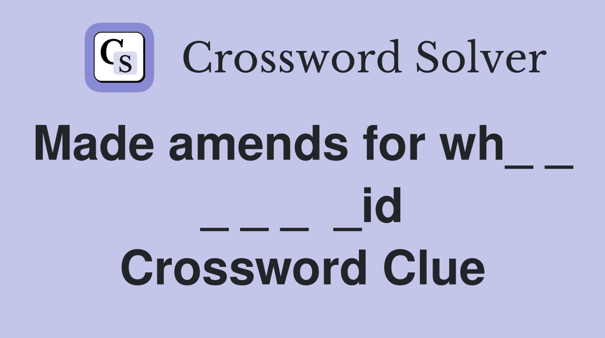 Made amends for wh_ _  _ _ _  _id Crossword Clue