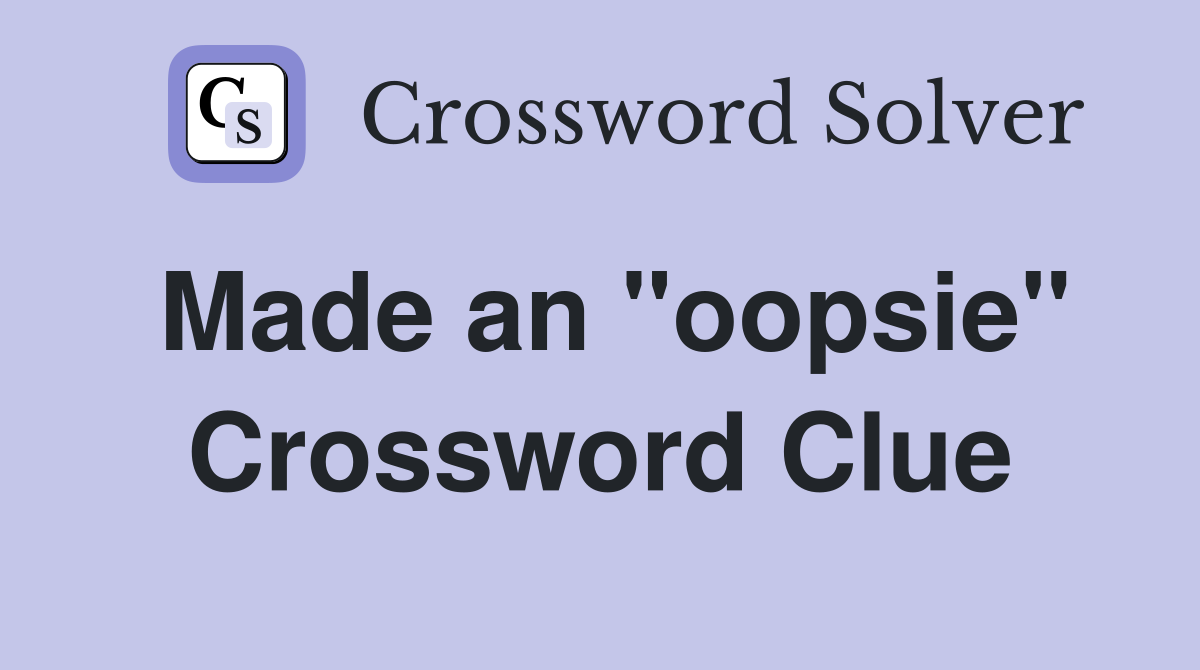 Made an "oopsie" Crossword Clue
