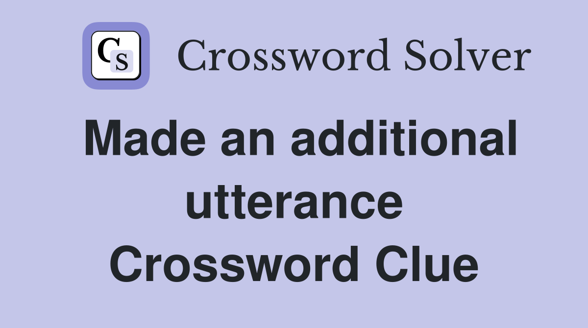 Made an additional utterance Crossword Clue