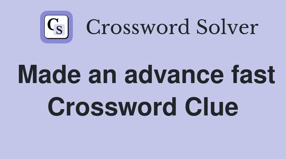 Made an advance fast Crossword Clue