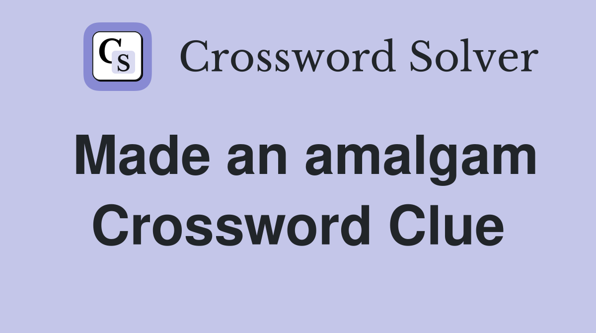 Made an amalgam Crossword Clue