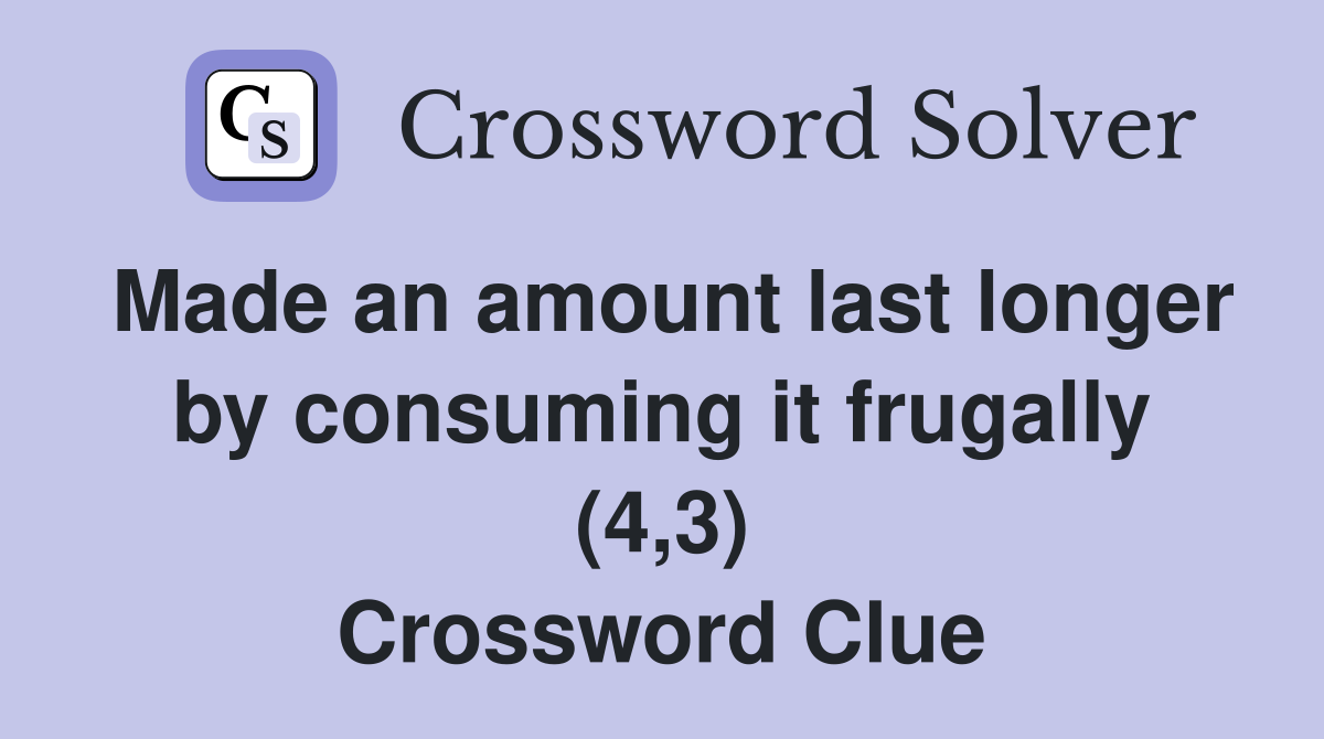 Made an amount last longer by consuming it frugally (4,3) Crossword Clue