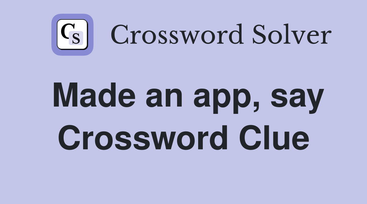 Made an app, say Crossword Clue