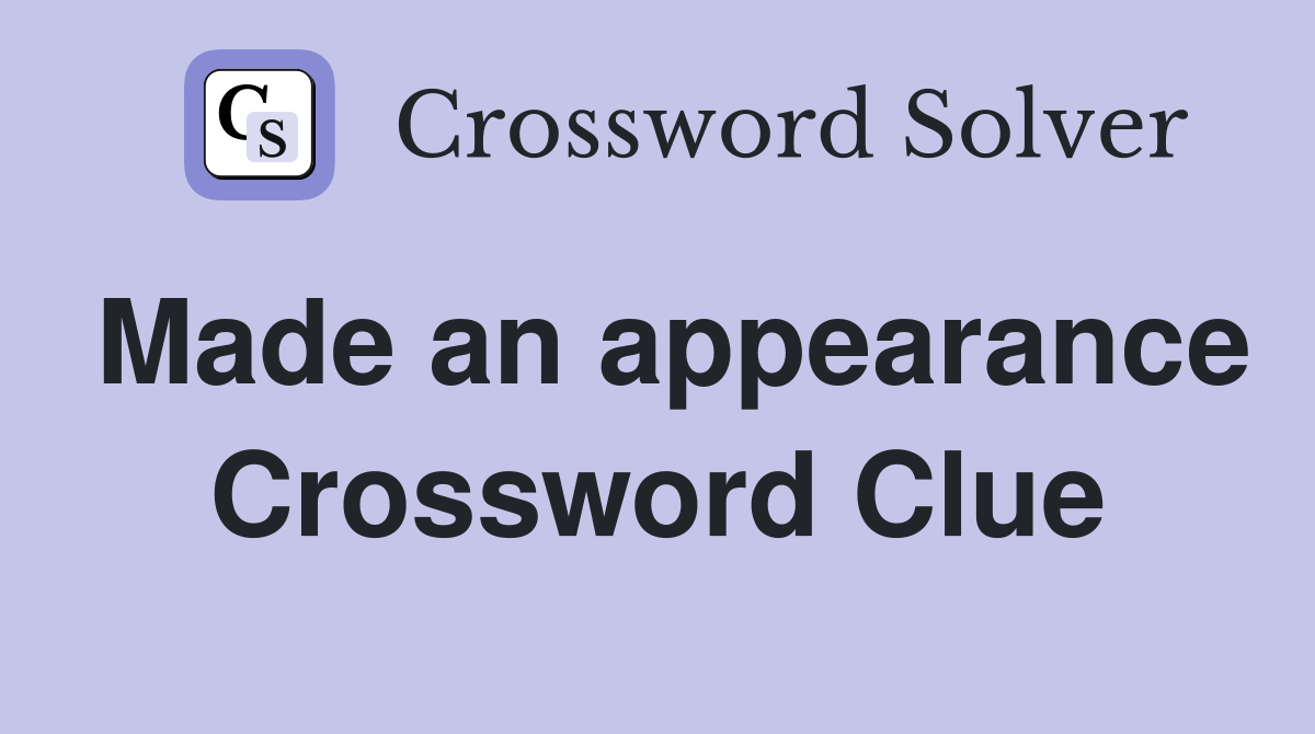 Made an appearance Crossword Clue