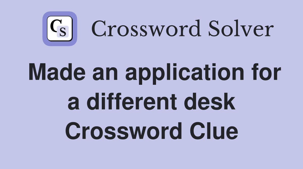 Made an application for a different desk Crossword Clue