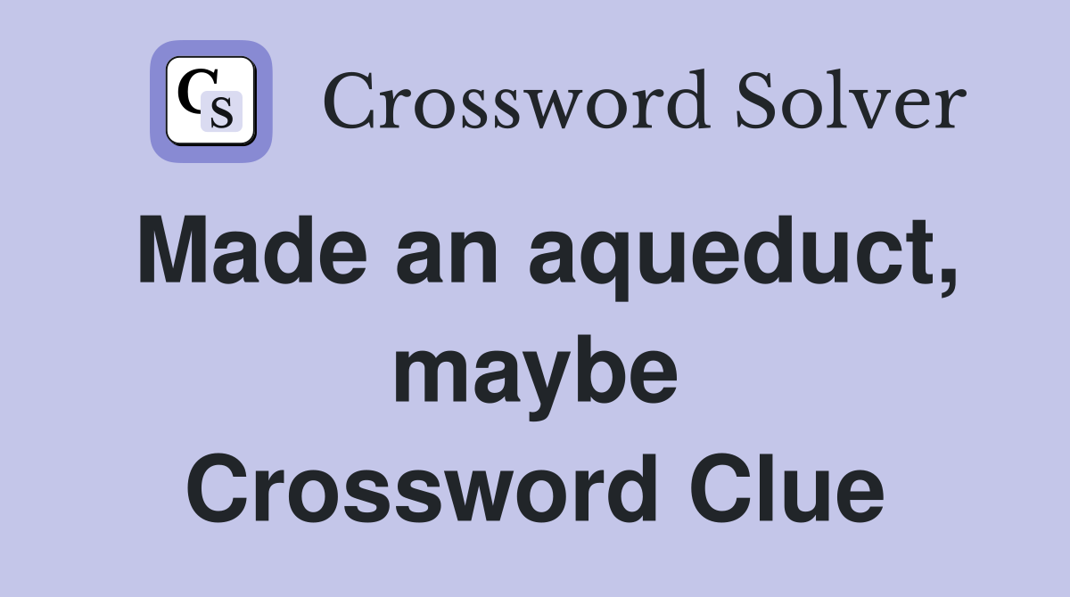 Made an aqueduct, maybe Crossword Clue