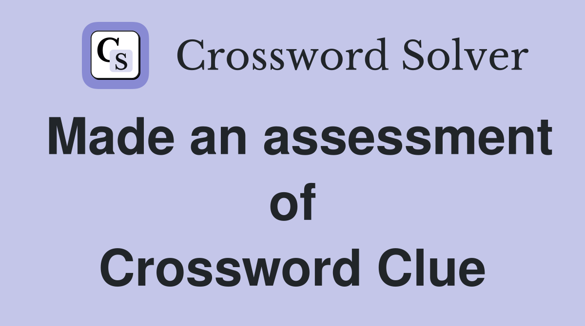 Made an assessment of Crossword Clue