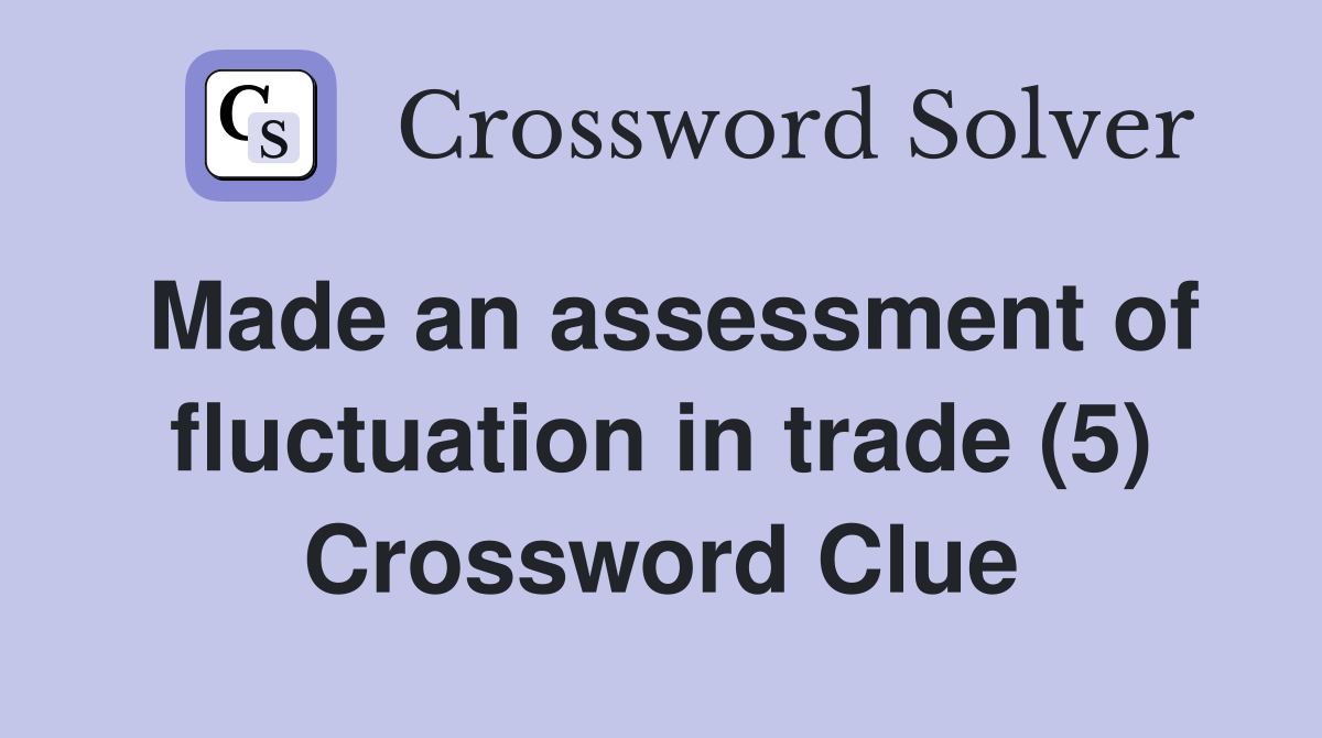 Made an assessment of fluctuation in trade (5) Crossword Clue