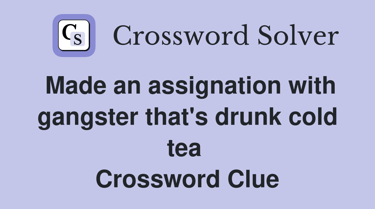 Made an assignation with gangster that's drunk cold tea  Crossword Clue