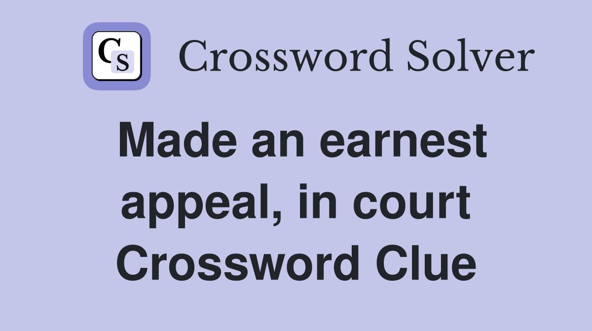 Made an earnest appeal, in court Crossword Clue