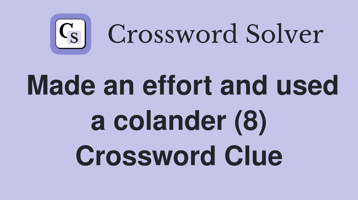 Made an effort and used a colander (8) Crossword Clue