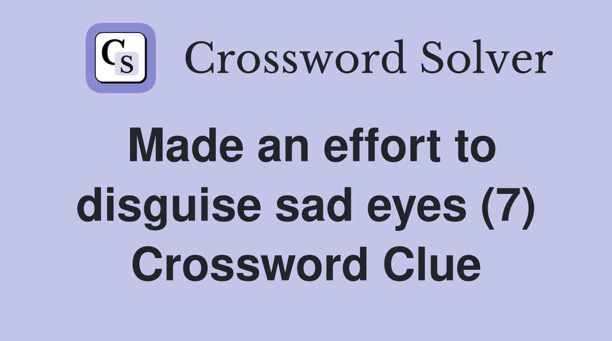 Made an effort to disguise sad eyes (7) Crossword Clue