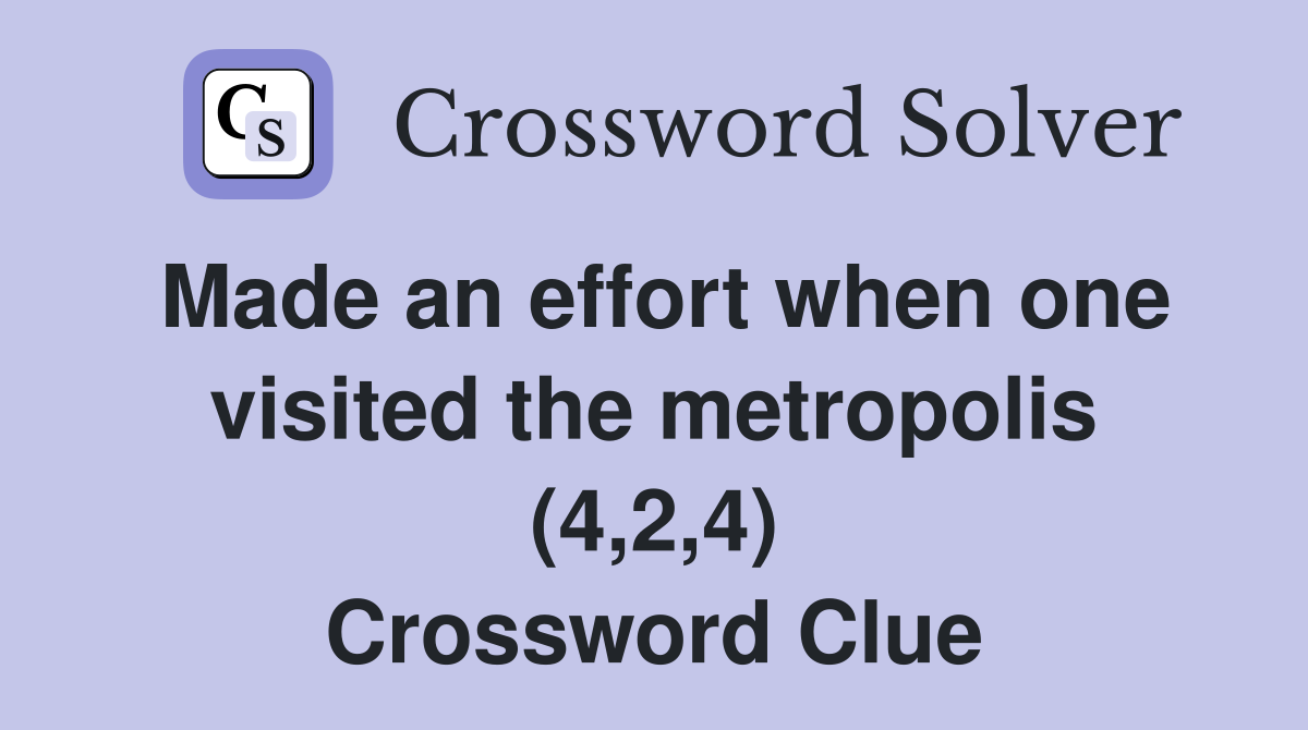 Made an effort when one visited the metropolis (4,2,4) Crossword Clue