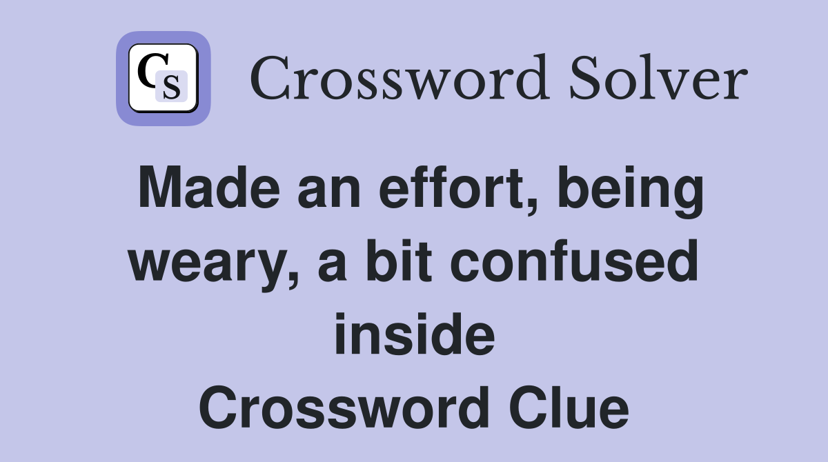Made an effort, being weary, a bit confused inside Crossword Clue
