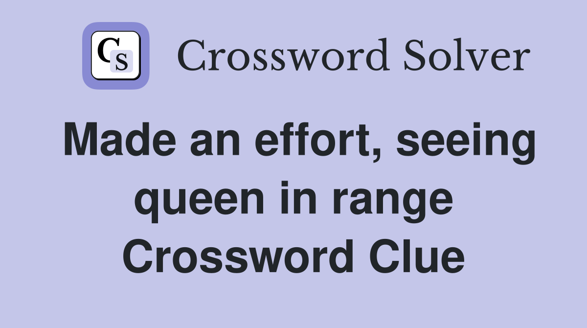 Made an effort, seeing queen in range Crossword Clue