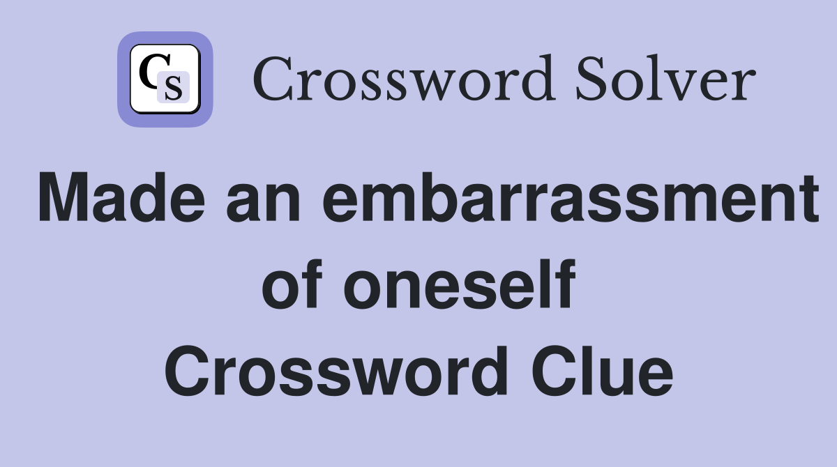 Made an embarrassment of oneself Crossword Clue