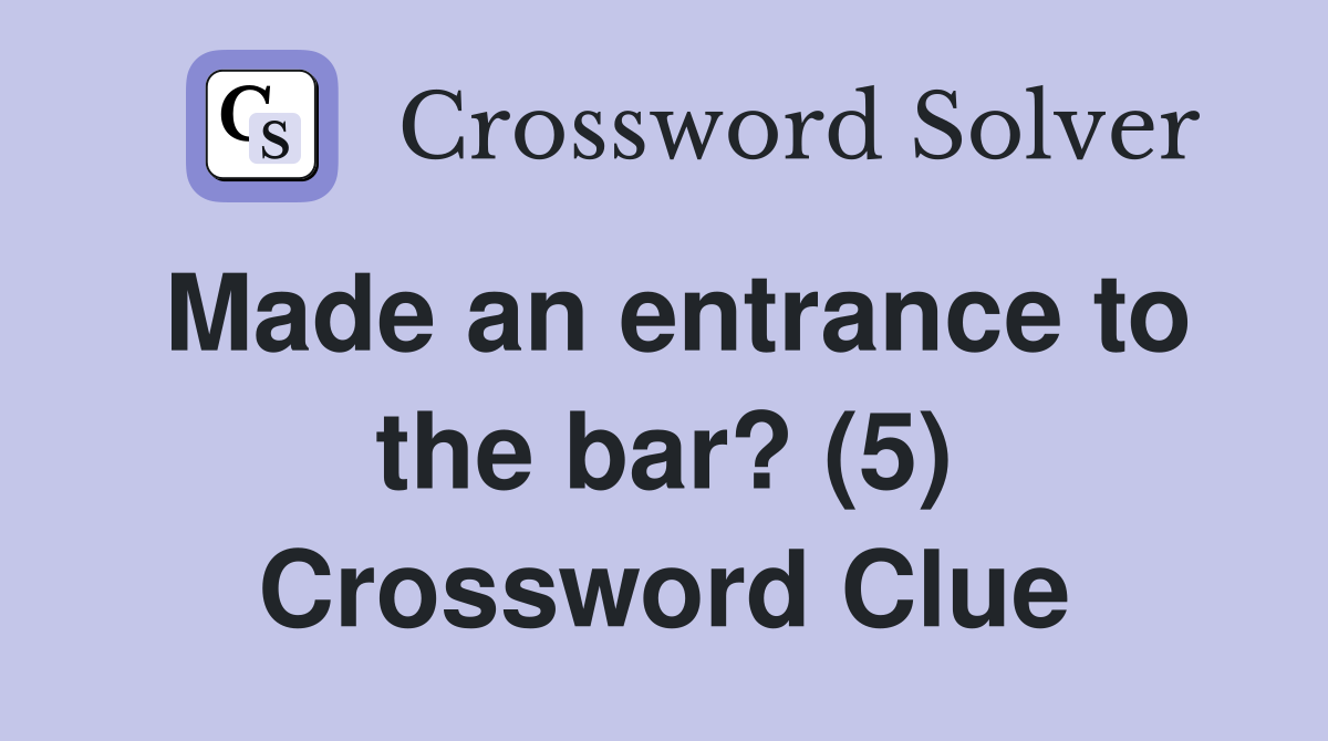 Made an entrance to the bar? (5) Crossword Clue