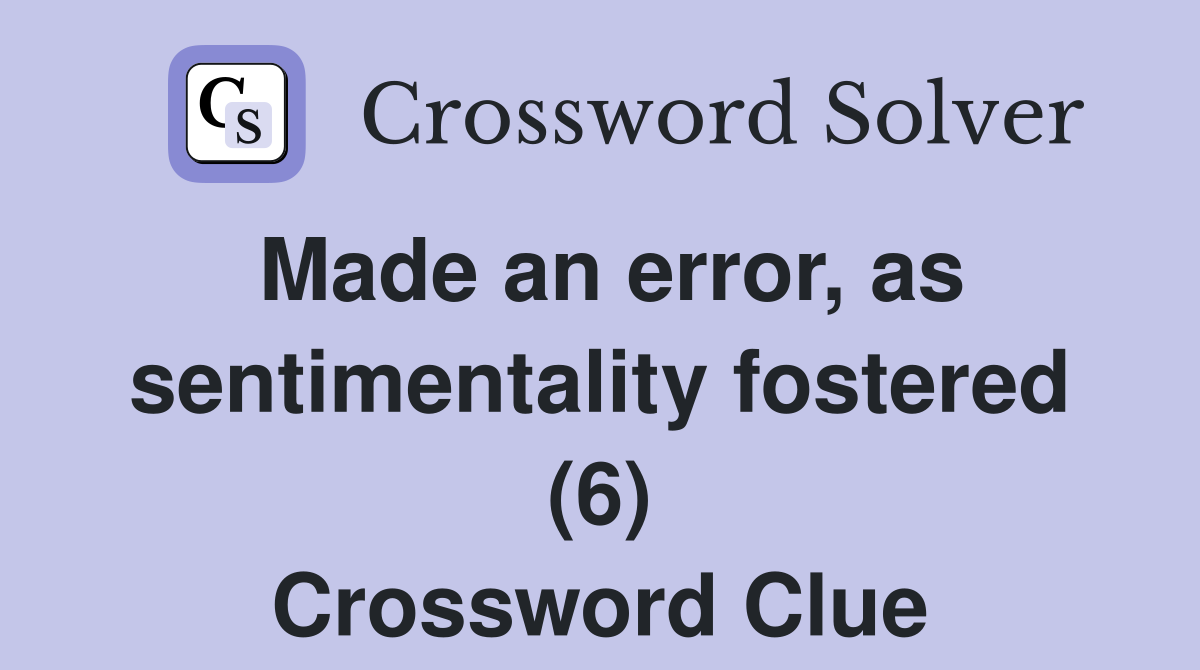 Made an error, as sentimentality fostered (6) Crossword Clue