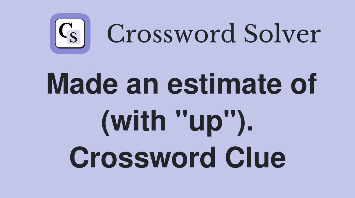Made an estimate of (with "up"). Crossword Clue
