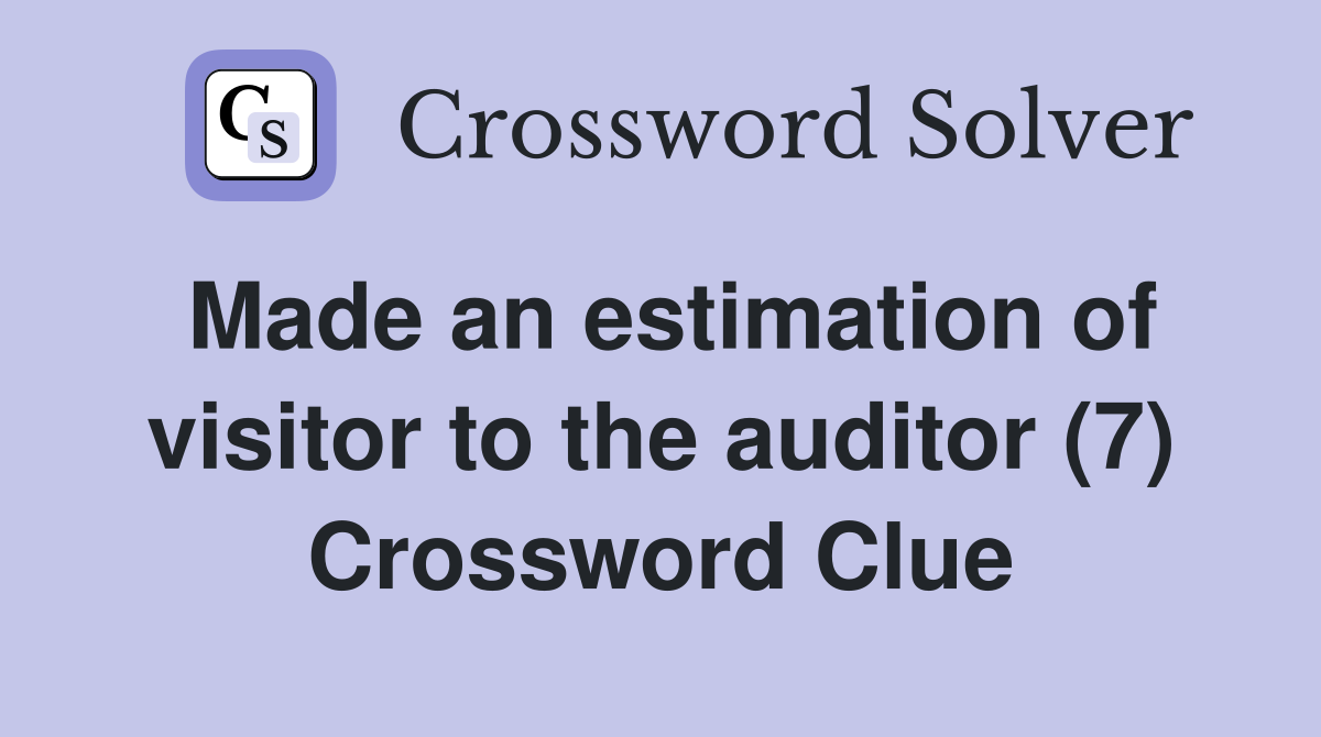 Made an estimation of visitor to the auditor (7) Crossword Clue
