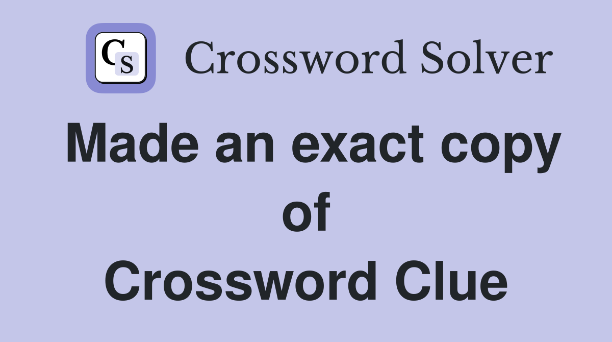 Made an exact copy of Crossword Clue
