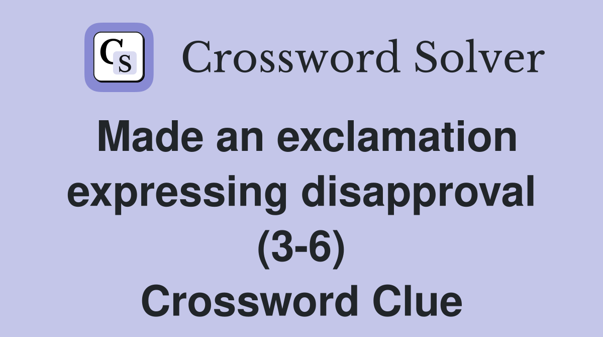 Made an exclamation expressing disapproval (3-6) Crossword Clue