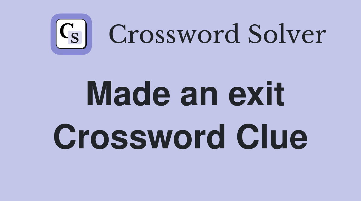 Made an exit Crossword Clue