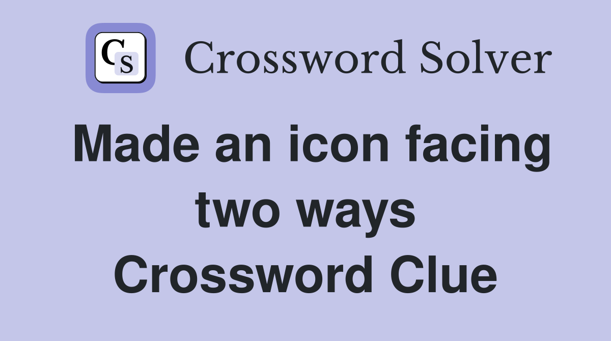 Made an icon facing two ways Crossword Clue