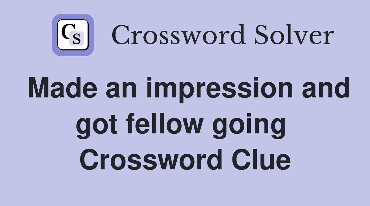 Made an impression and got fellow going  Crossword Clue