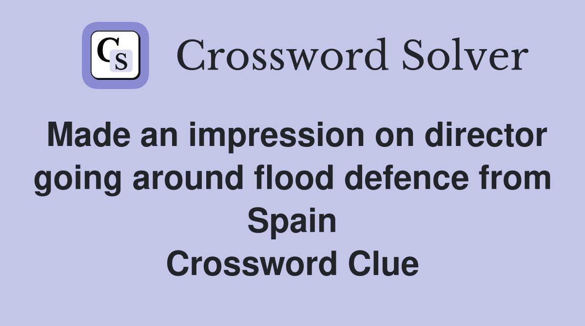 Made an impression on director going around flood defence from Spain Crossword Clue