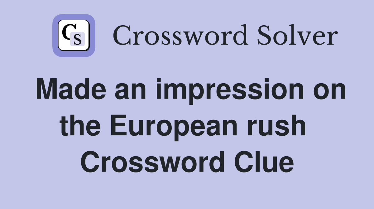 Made an impression on the European rush  Crossword Clue