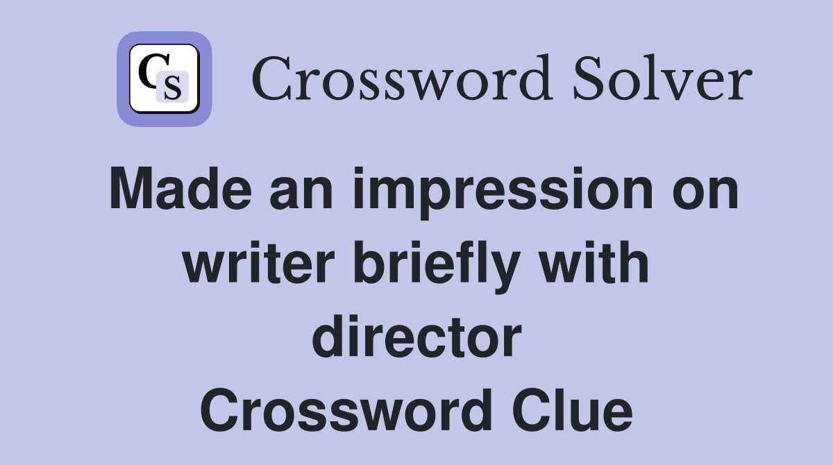 Made an impression on writer briefly with director Crossword Clue