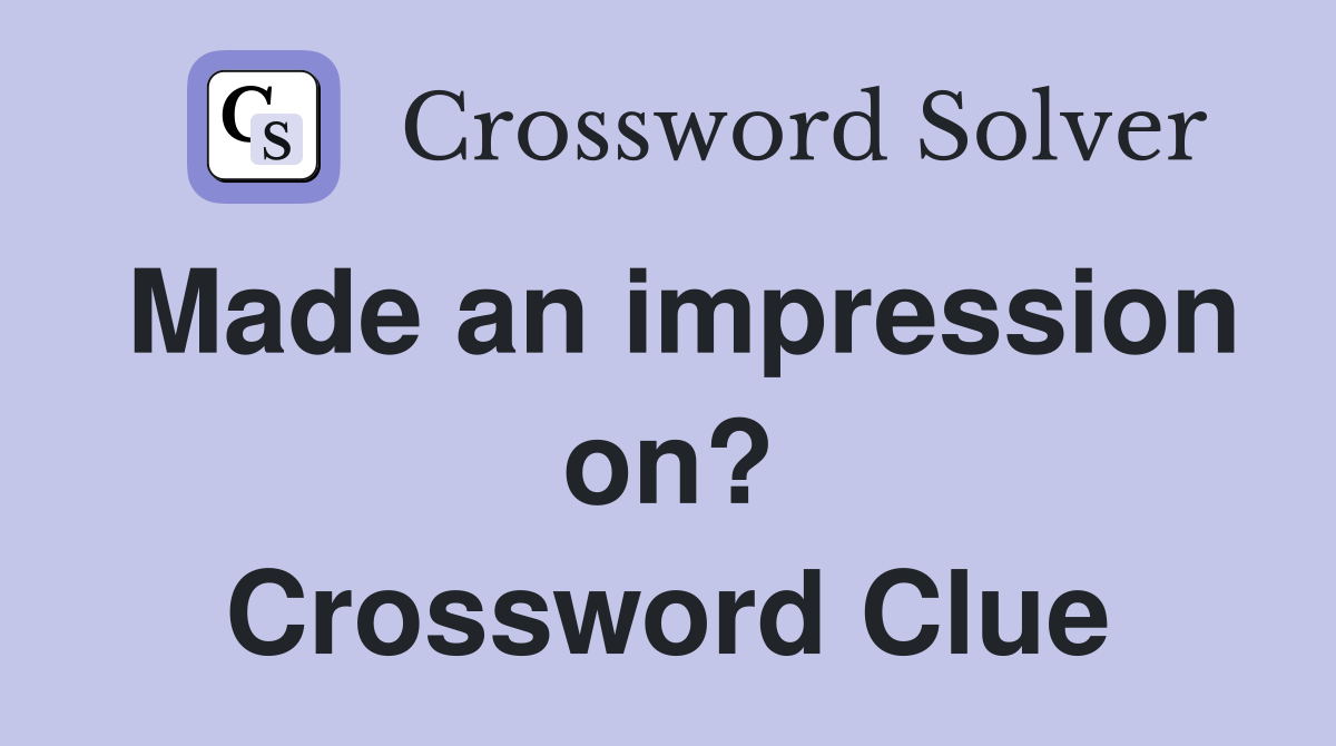 Made an impression on? Crossword Clue
