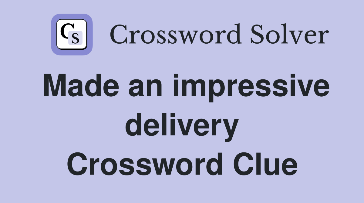 Made an impressive delivery Crossword Clue