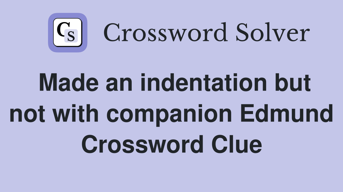 Made an indentation but not with companion Edmund Crossword Clue