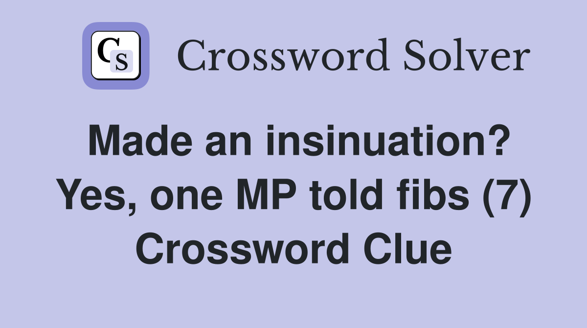 Made an insinuation? Yes, one MP told fibs (7) Crossword Clue