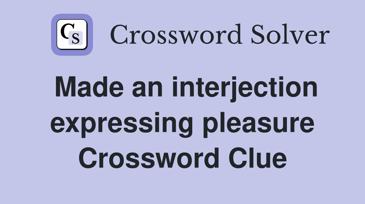 Made an interjection expressing pleasure Crossword Clue