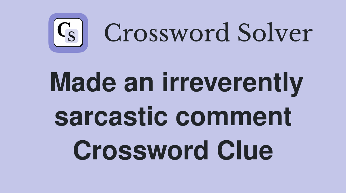 Made an irreverently sarcastic comment Crossword Clue
