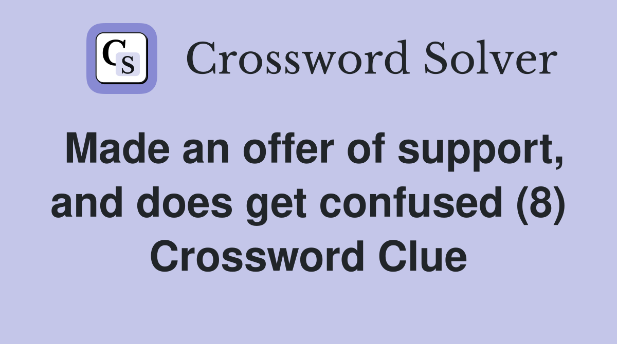 Made an offer of support, and does get confused (8) Crossword Clue