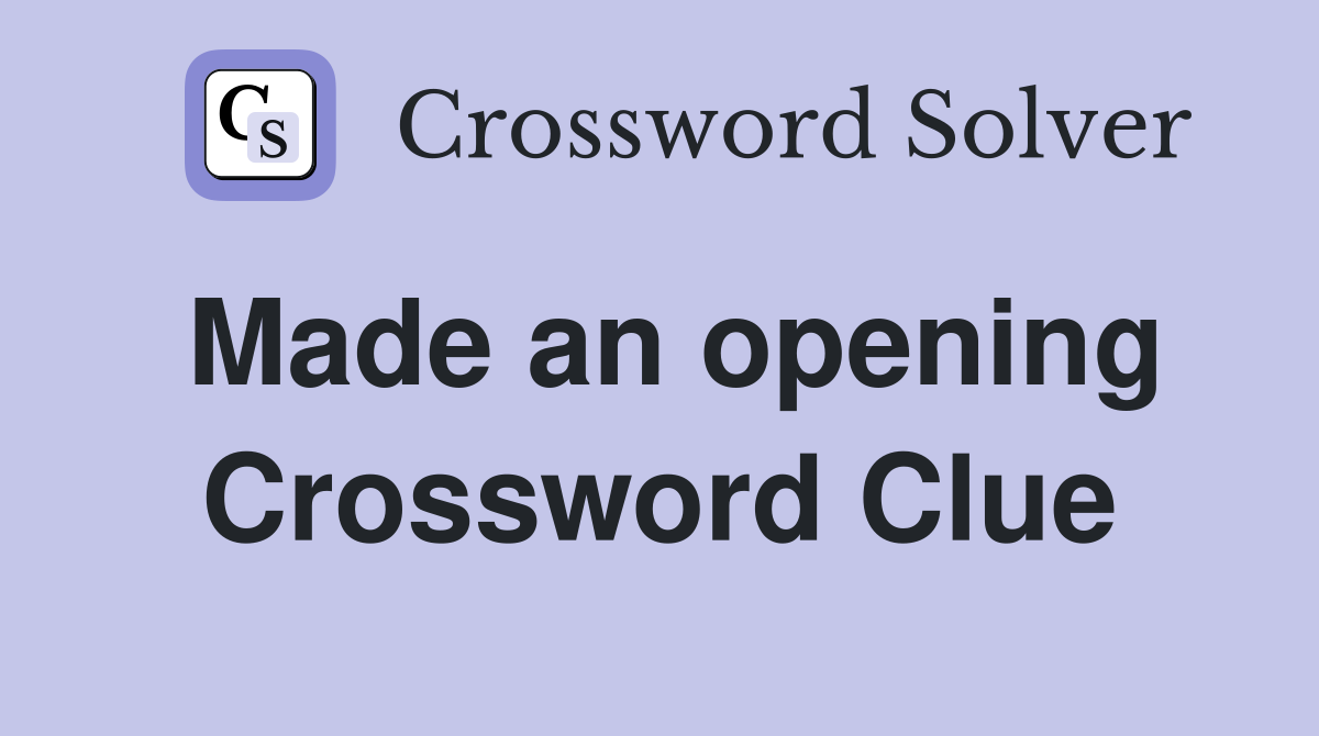 Made an opening Crossword Clue