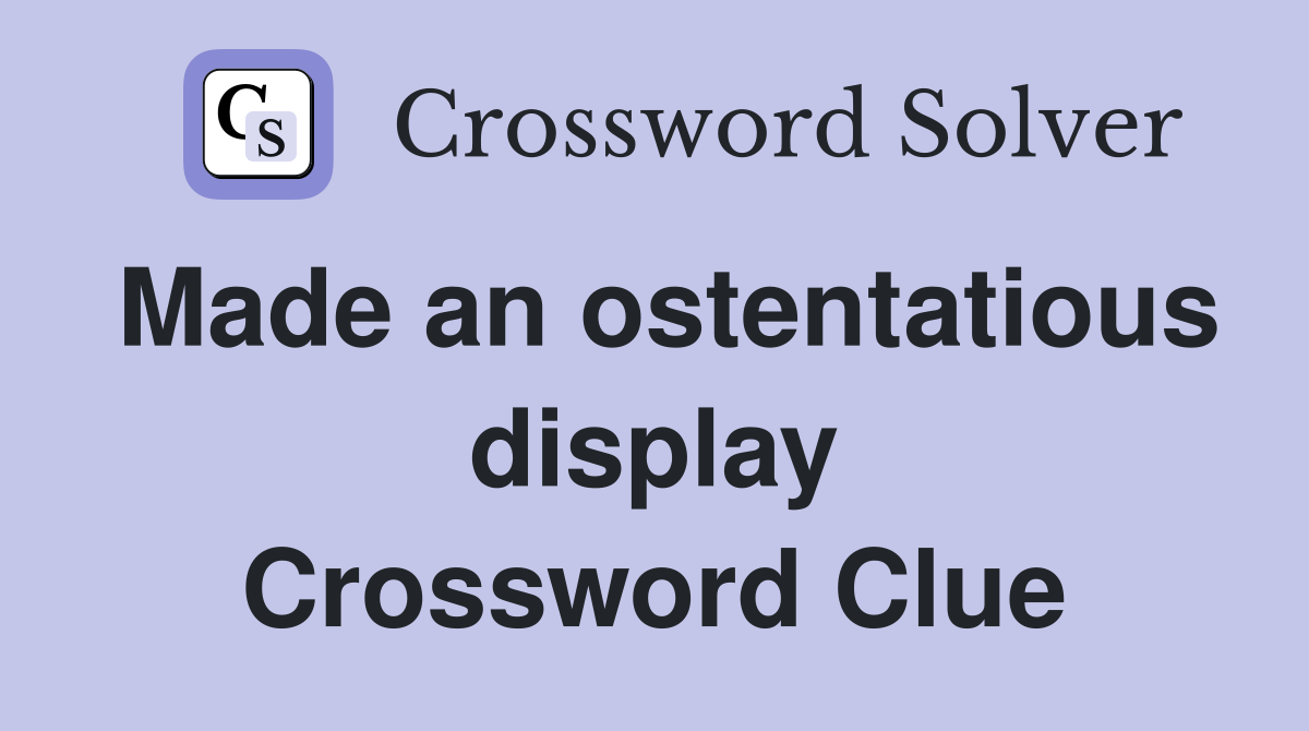 Made an ostentatious display Crossword Clue