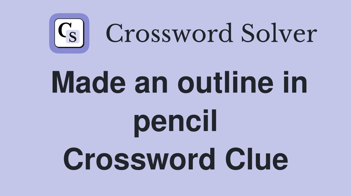 Made an outline in pencil Crossword Clue