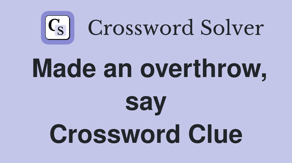 Made an overthrow, say Crossword Clue
