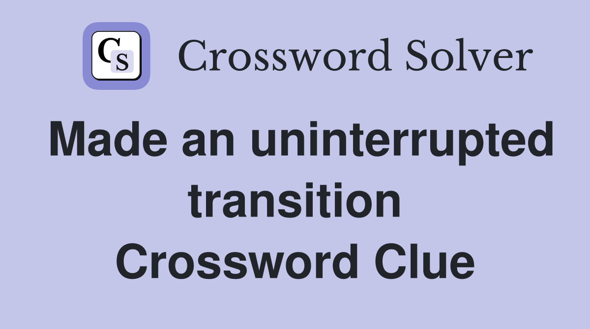 Made an uninterrupted transition Crossword Clue