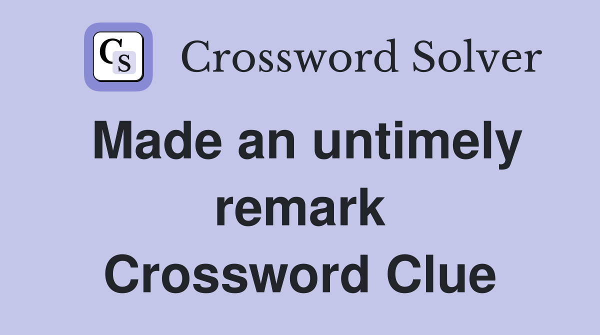 Made an untimely remark Crossword Clue