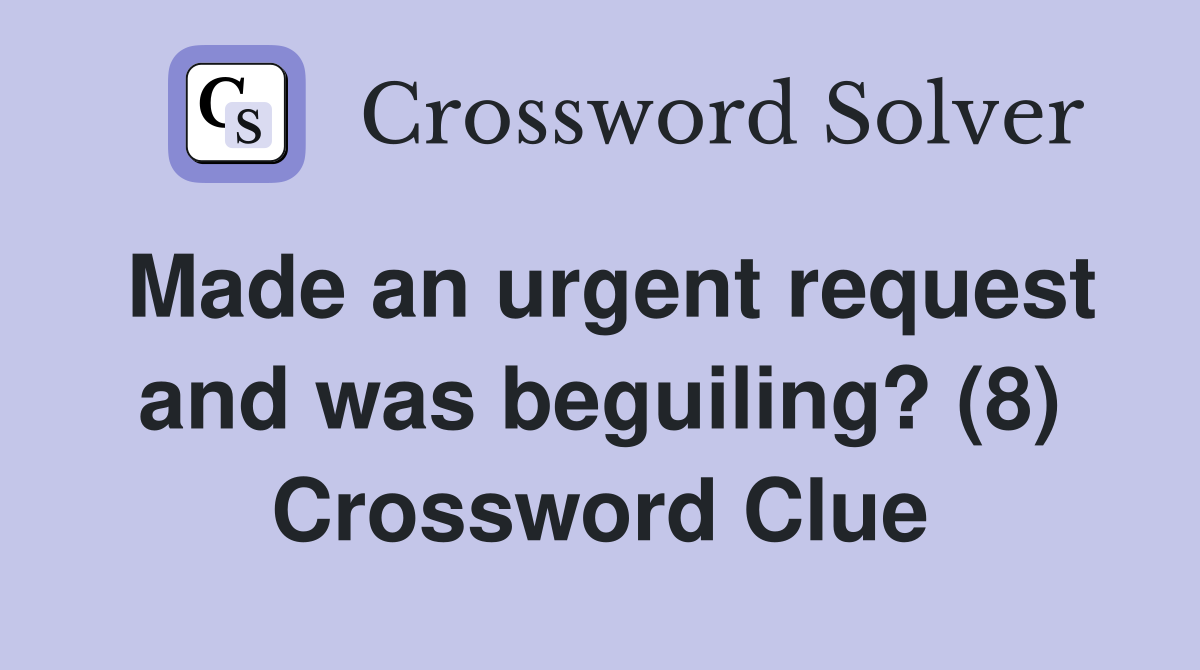 Made an urgent request and was beguiling? (8) Crossword Clue