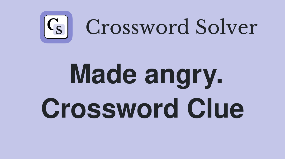 Made angry. Crossword Clue