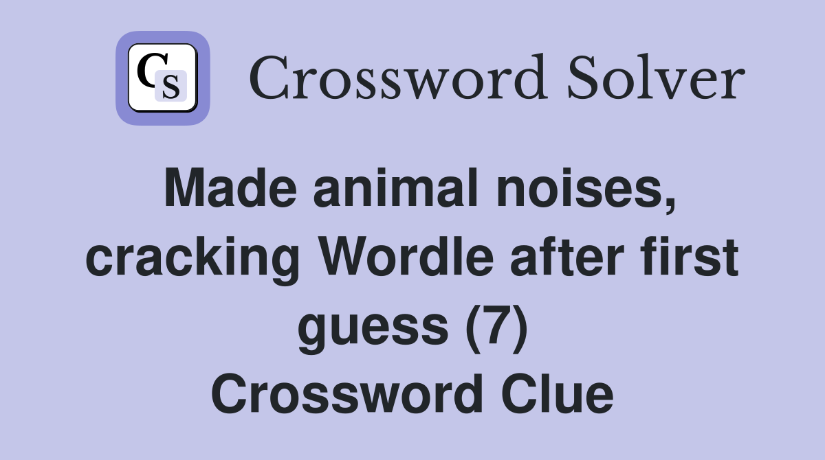 Made animal noises, cracking Wordle after first guess (7) Crossword Clue