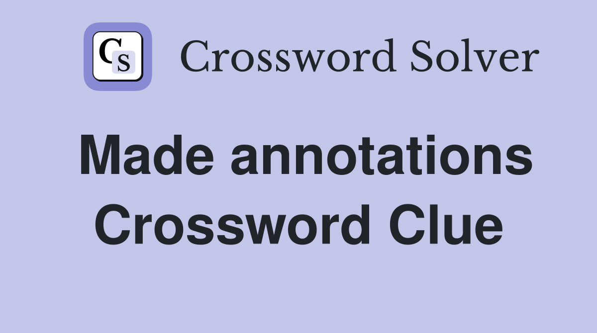 Made annotations Crossword Clue